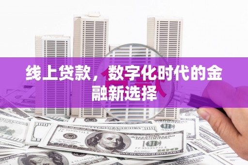 修水线上贷款，数字化时代的金融新选择
