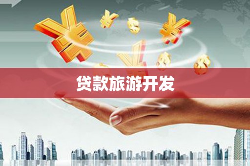 修水贷款旅游开发
