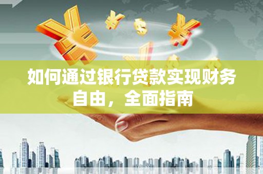 修水如何通过银行贷款实现财务自由，全面指南