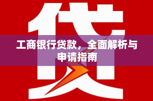 修水工商银行贷款，全面解析与申请指南