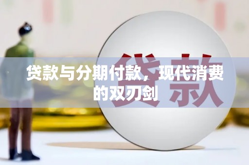 修水贷款与分期付款，现代消费的双刃剑