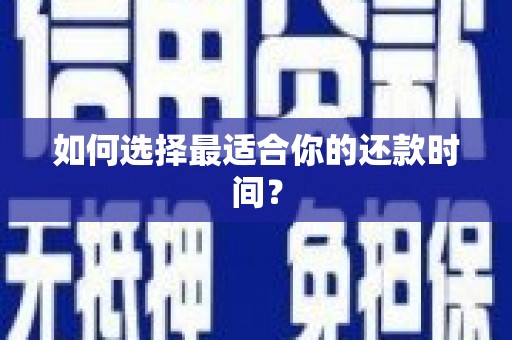 修水如何选择最适合你的还款时间？