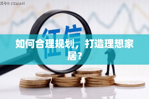 修水如何合理规划，打造理想家居？