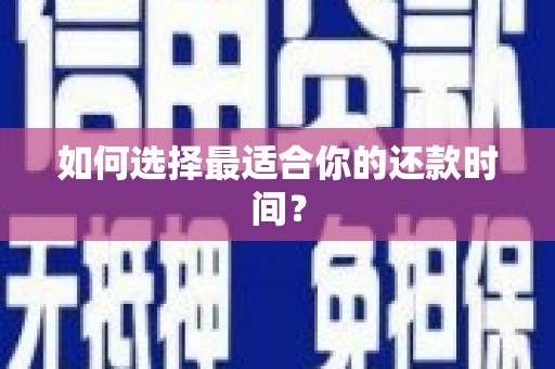 修水如何选择最适合你的还款时间？