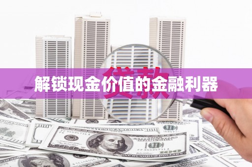 修水解锁现金价值的金融利器