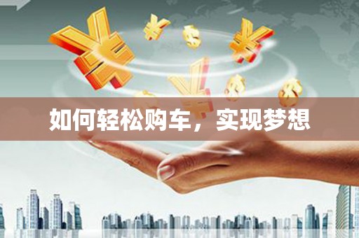 修水如何轻松购车，实现梦想