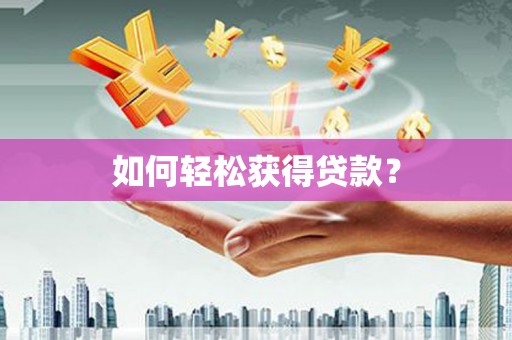 修水如何轻松获得贷款？