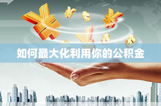 修水如何最大化利用你的公积金