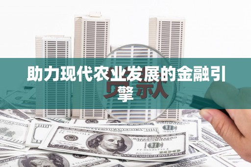 修水助力现代农业发展的金融引擎