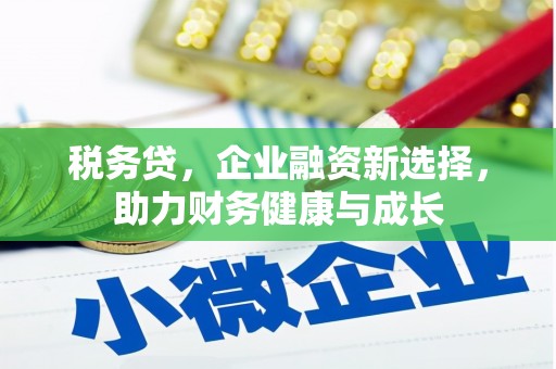 修水税务贷，企业融资新选择，助力财务健康与成长