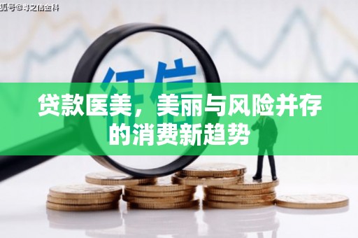 修水贷款医美，美丽与风险并存的消费新趋势